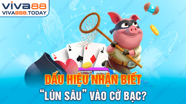 Các dấu hiệu nhận biết đã “lún sâu” vào cờ bạc.