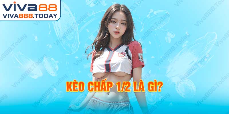 Kèo chấp 1/2 là gì? Định nghĩa kèo 1/2