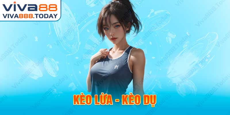 Kèo lừa - Kèo dụ trong cá cược bóng đá.