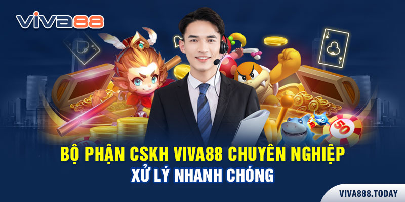 Bộ phận CSKH Viva88 chuyên nghiệp xử lý nhanh chóng